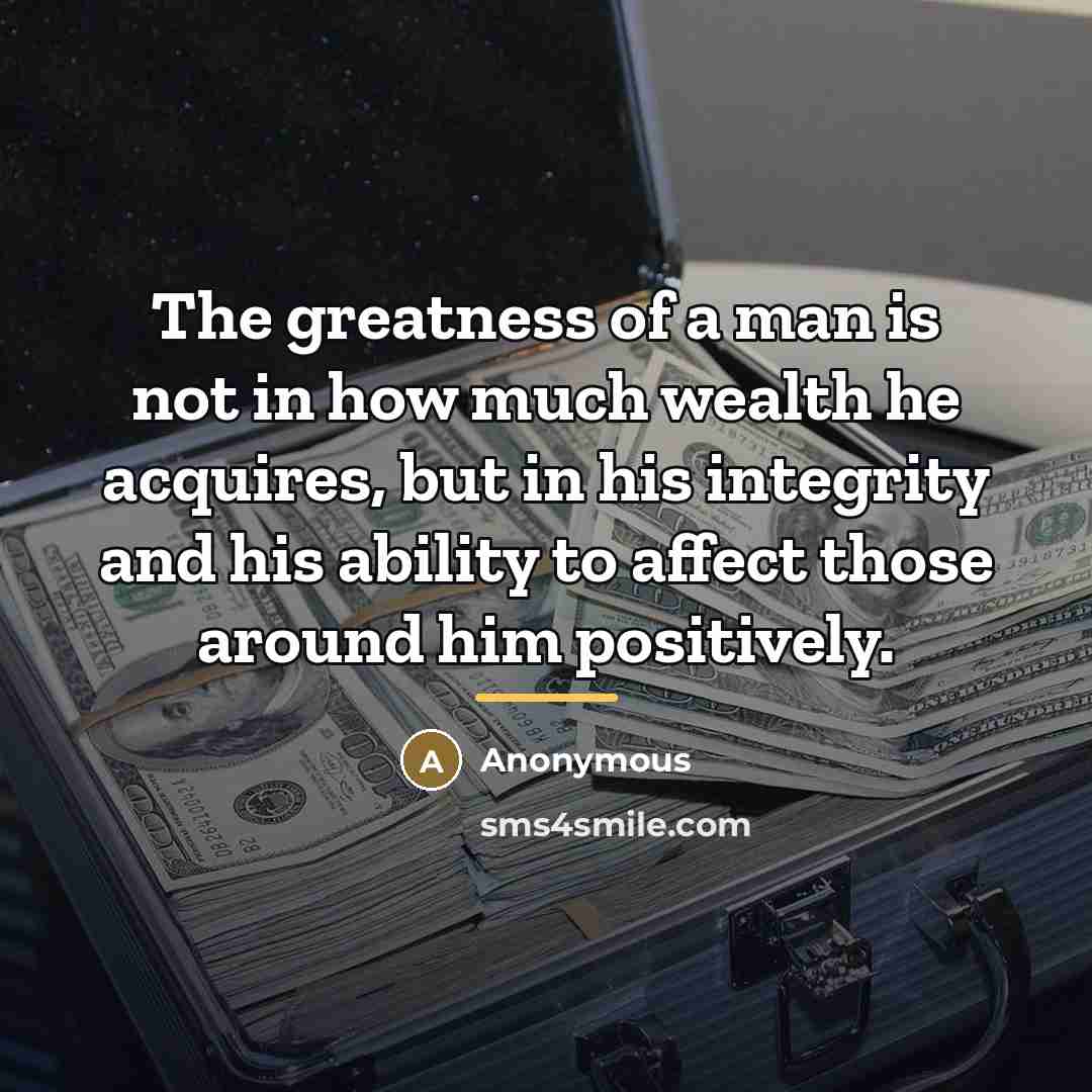 “The greatness of a man is not in how much…” quote by Anonymous