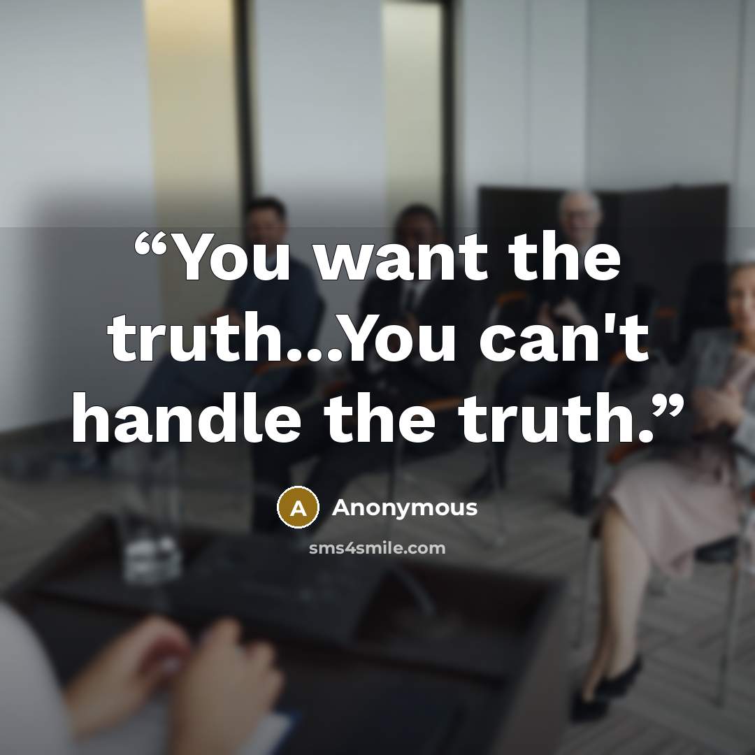 “You want the truth...You can't handle the truth.” quote by Anonymous