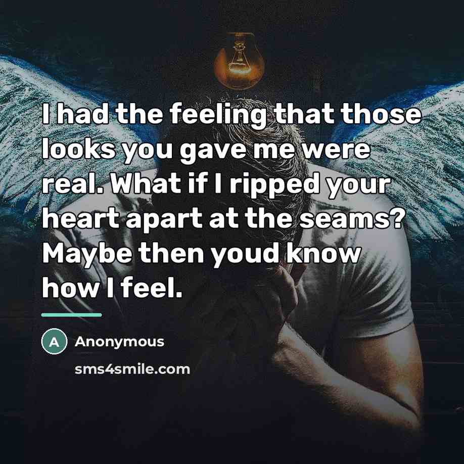 “I had the feeling that those looks you gave me…” quote by Anonymous