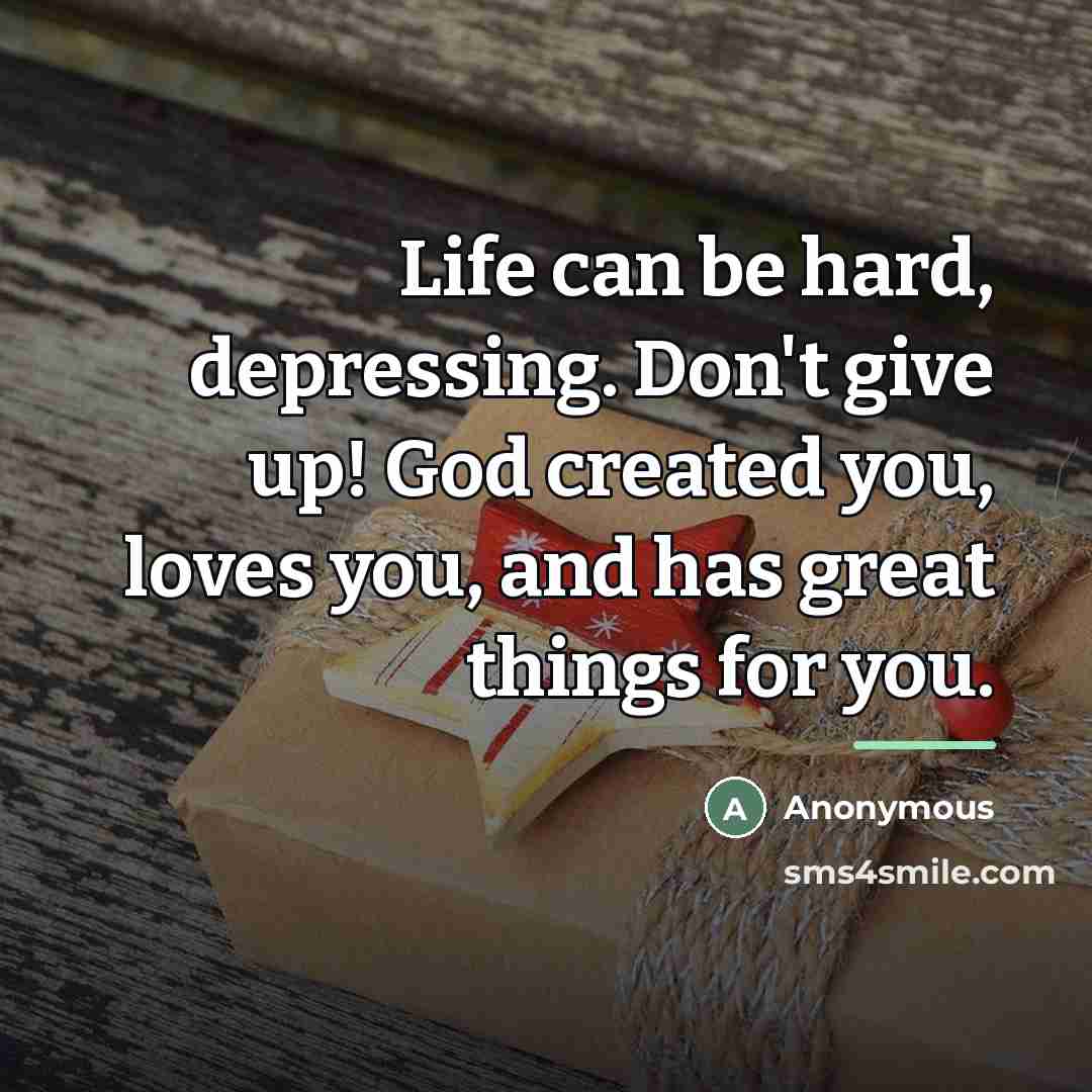“Life can be hard, depressing. Don't give up! God created…” quote by Anonymous
