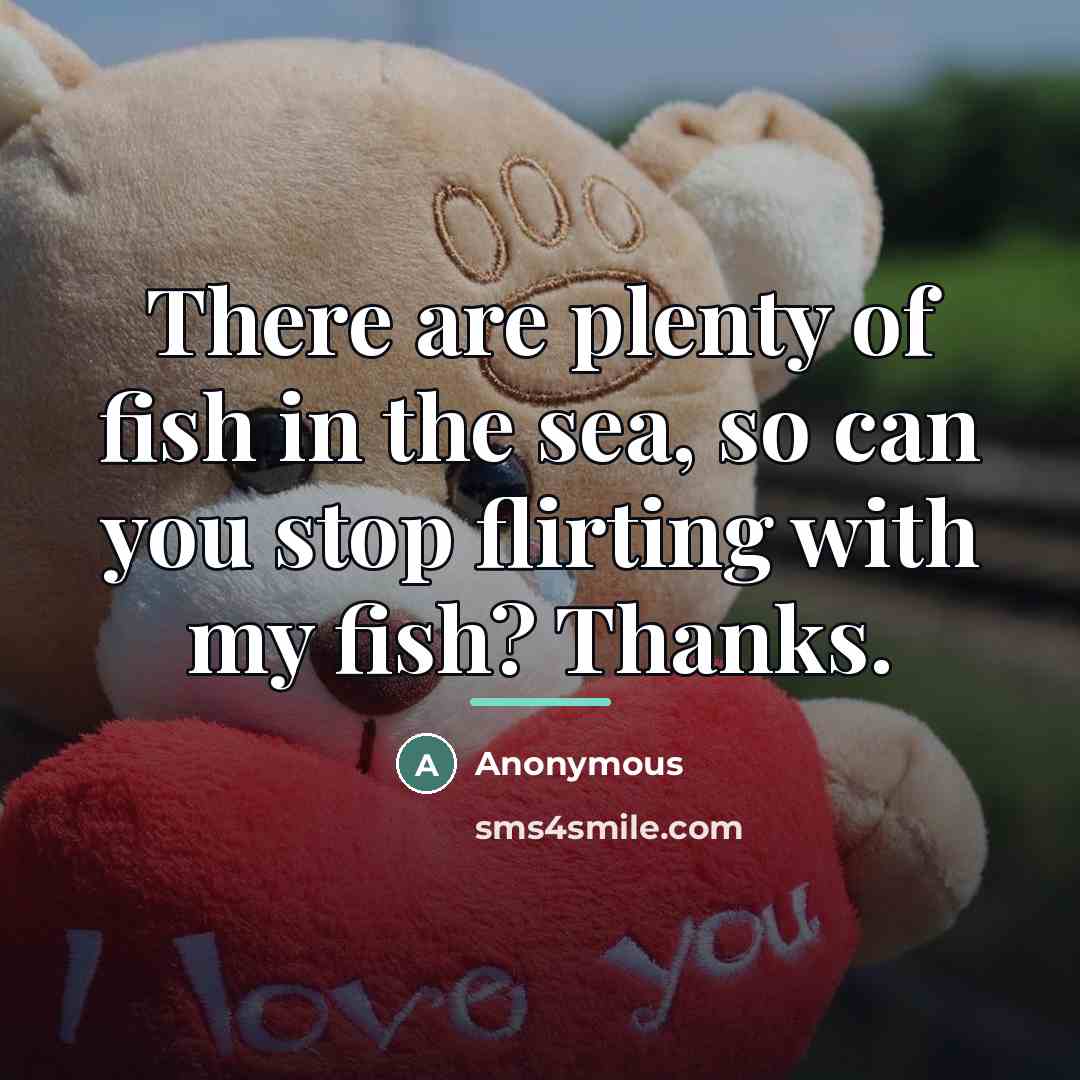 “There are plenty of fish in the sea, so can…” quote by Anonymous