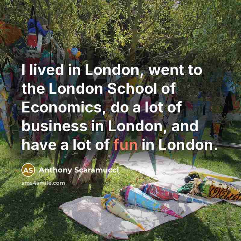 “I lived in London, went to the London School of…” quote by Anthony Scaramucci