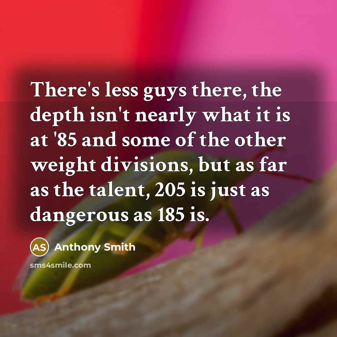 “There's less guys there, the depth isn't nearly what it…” quote by Anthony Smith