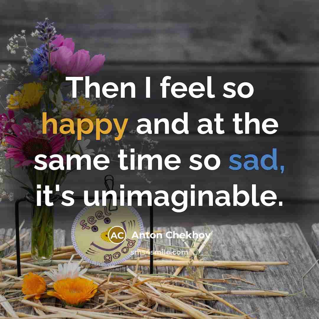 “Then I feel so happy and at the same time so sad, it's unimaginable.” quote by Anton Chekhov