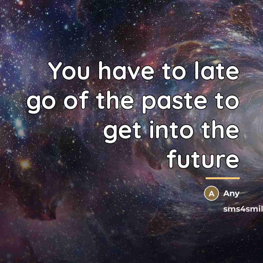 “You have to late go of the paste to get…” quote by Any