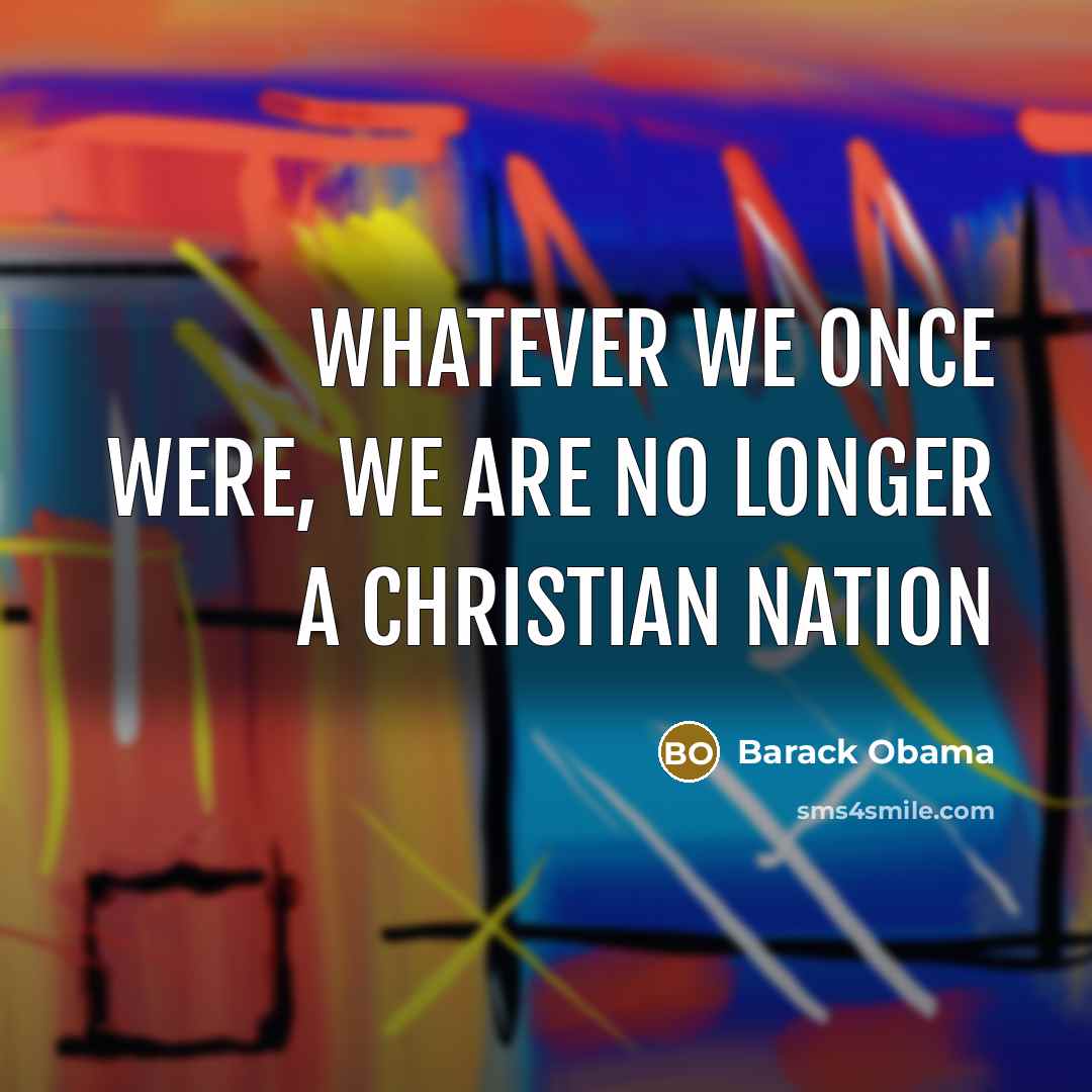 “Whatever we once were, we are no longer a Christian…” quote by Barack Obama
