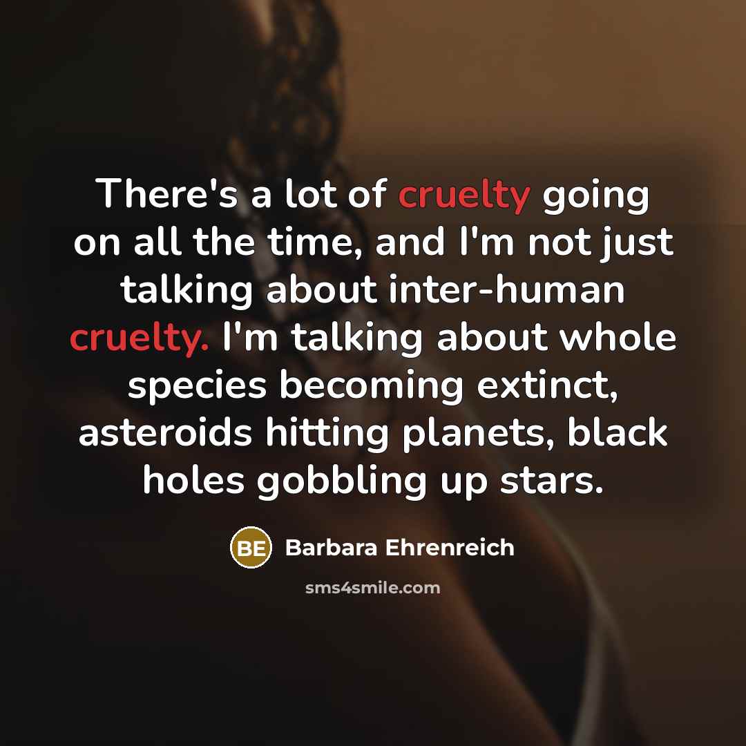 “There's a lot of cruelty going on all the time,…” quote by Barbara Ehrenreich