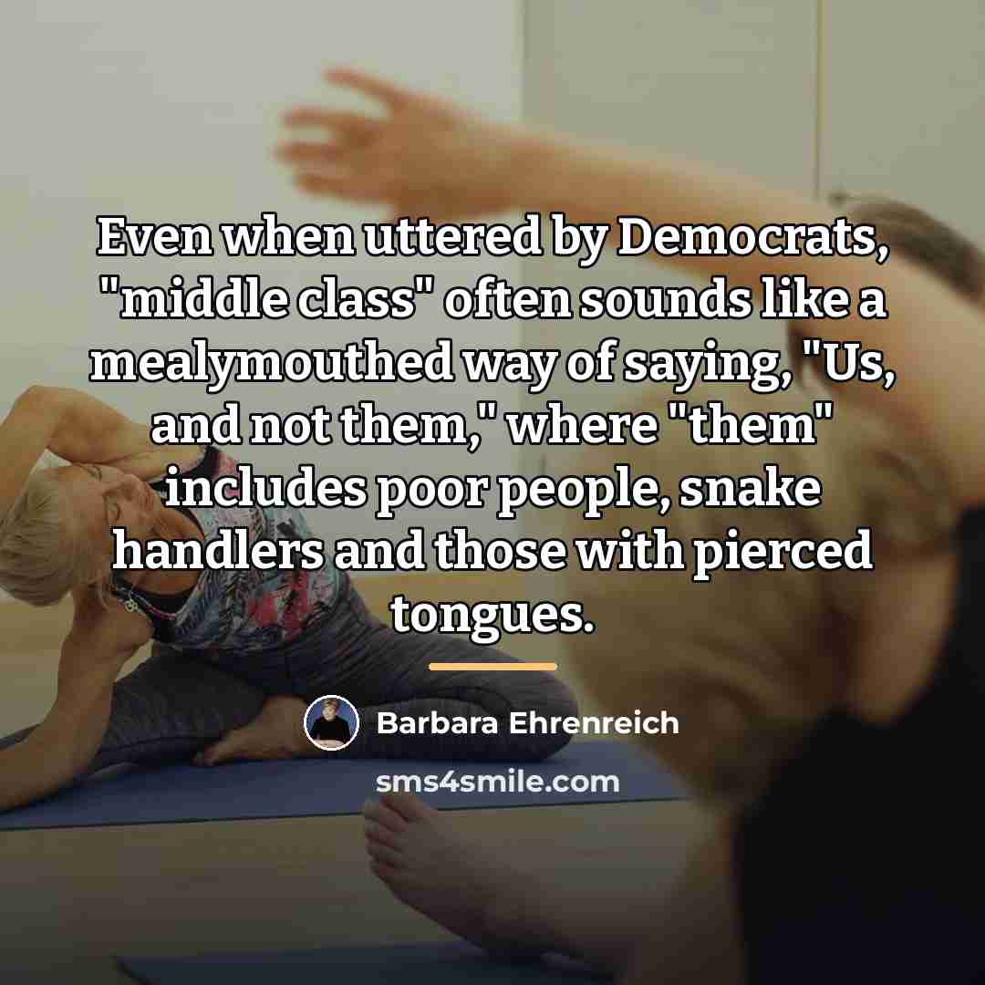 “Even when uttered by Democrats, "middle class" often sounds like…” quote by Barbara Ehrenreich