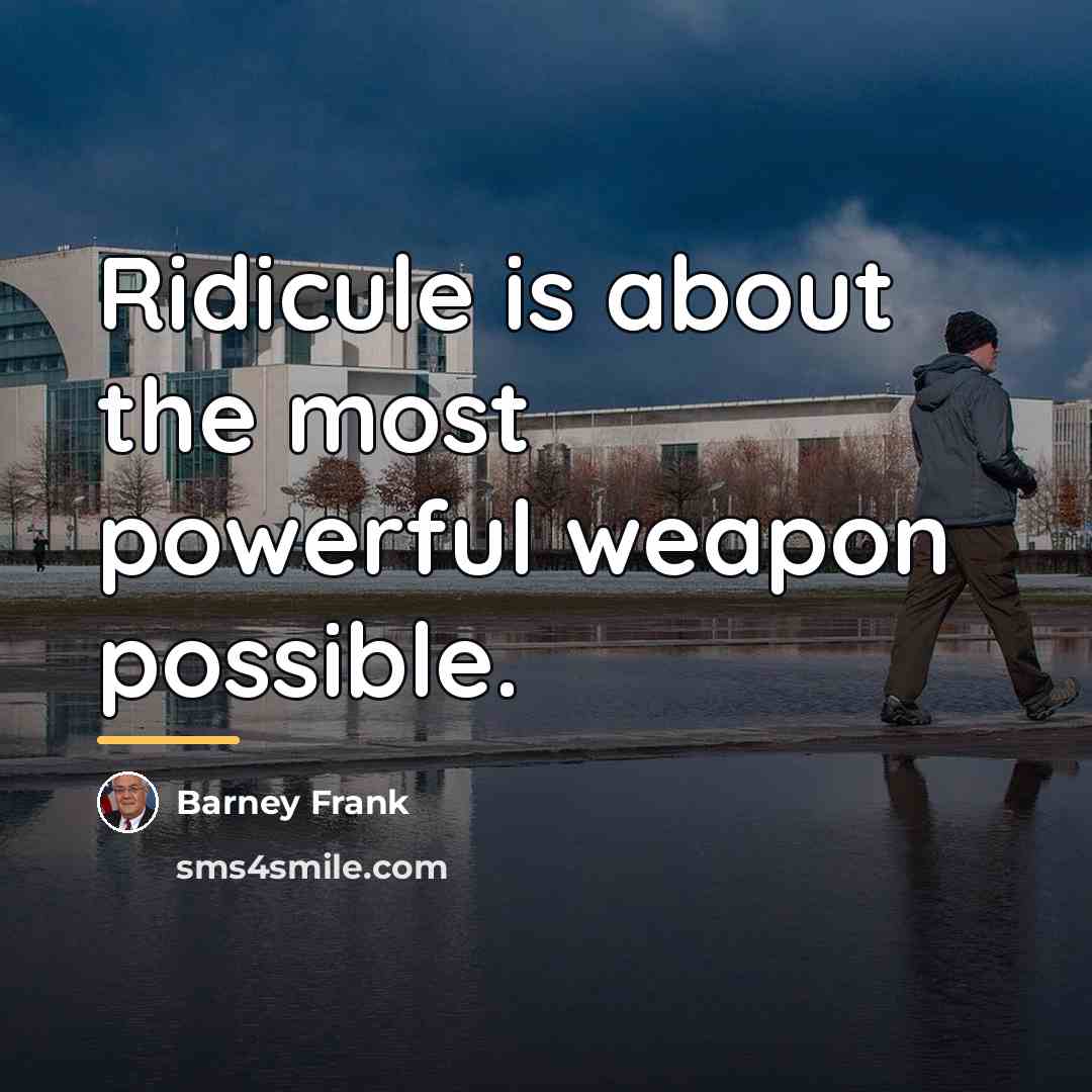 “Ridicule is about the most powerful weapon possible.…” quote by Barney Frank