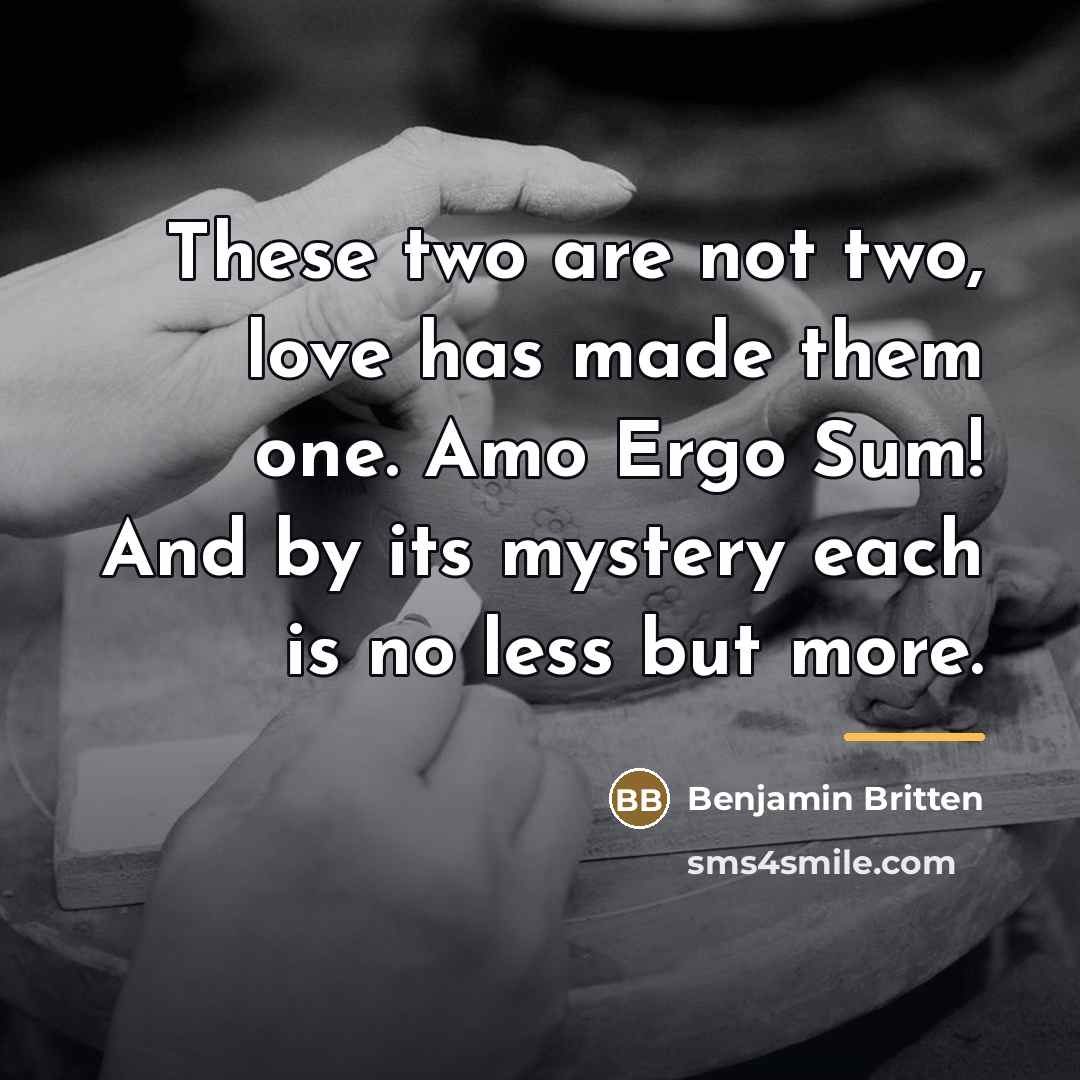 “These two are not two, love has made them one.…” quote by Benjamin Britten