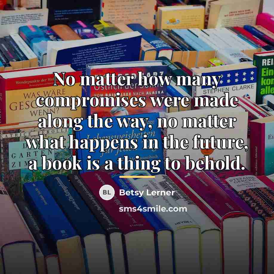 “No matter how many compromises were made along the way,…” quote by Betsy Lerner