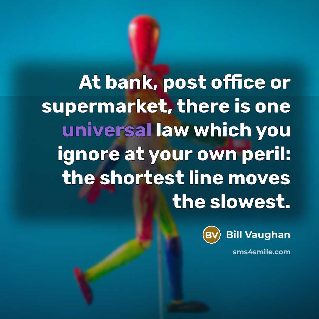 “At bank, post office or supermarket, there is one universal…” quote by Bill Vaughan