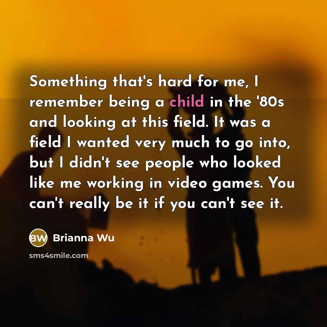“Something that's hard for me, I remember being a child…” quote by Brianna Wu