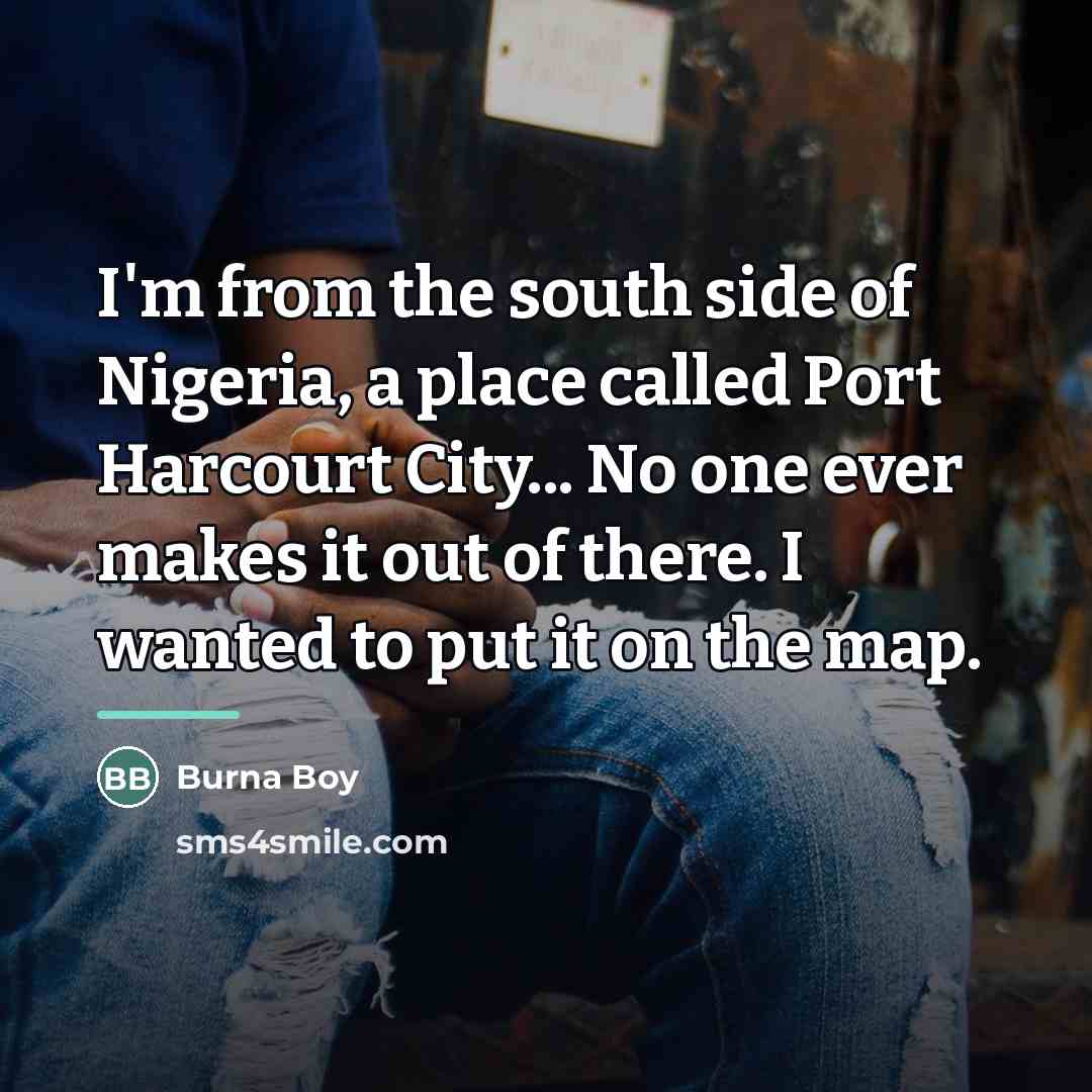 “I'm from the south side of Nigeria, a place called…” quote by Burna Boy