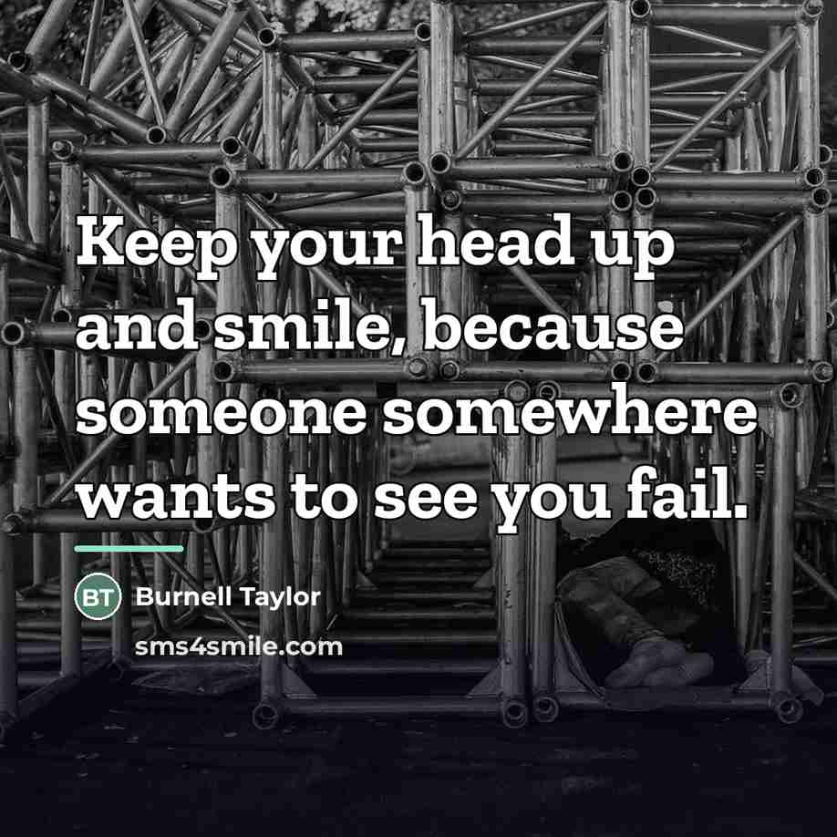 “Keep your head up and smile, because someone somewhere wants…” quote by Burnell Taylor