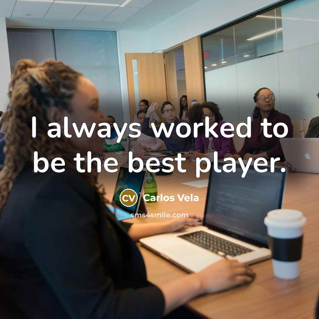 “I always worked to be the best player.…” quote by Carlos Vela