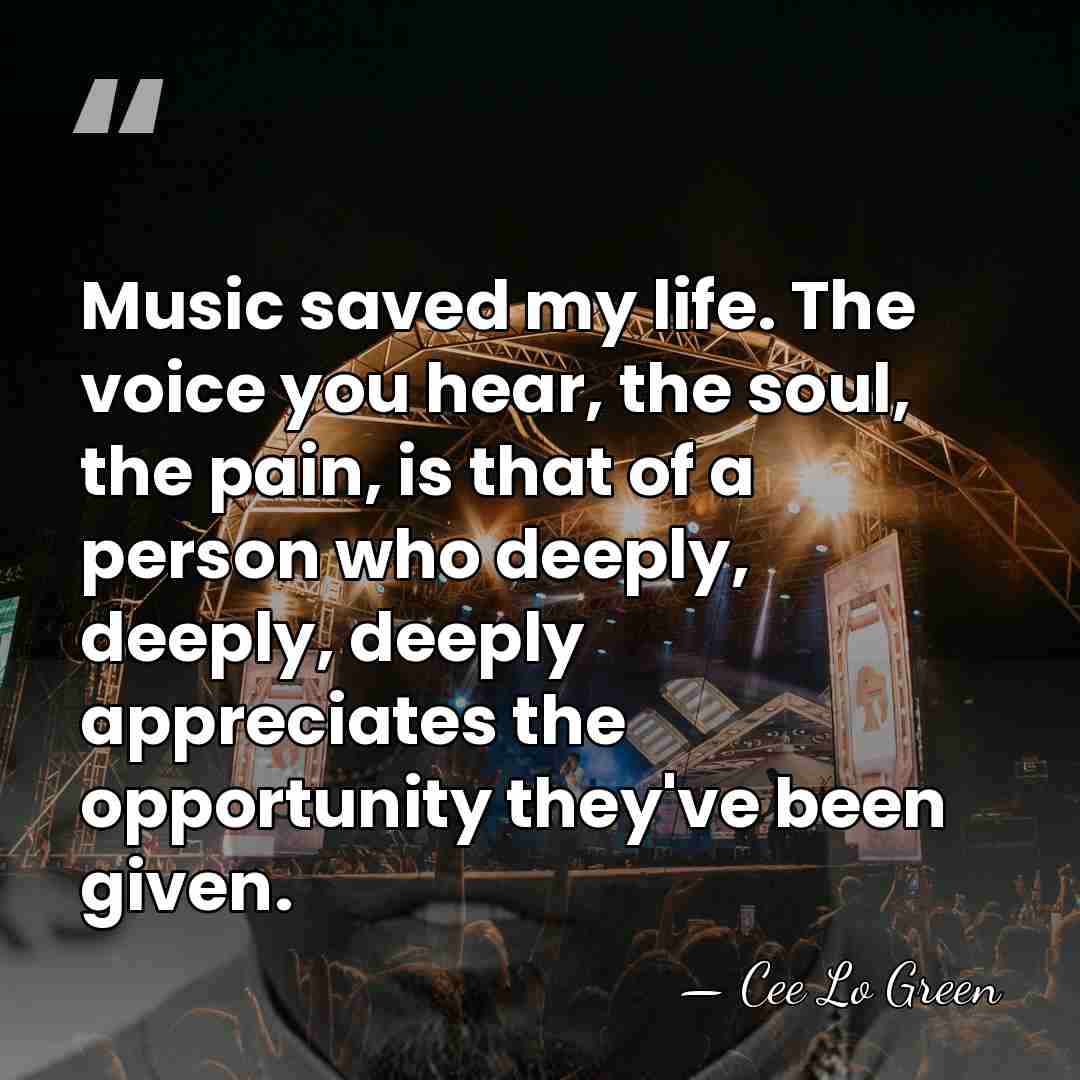 Music saved my life. The voice you hear, the soul, the pain,&hellip; - Cee Lo Green