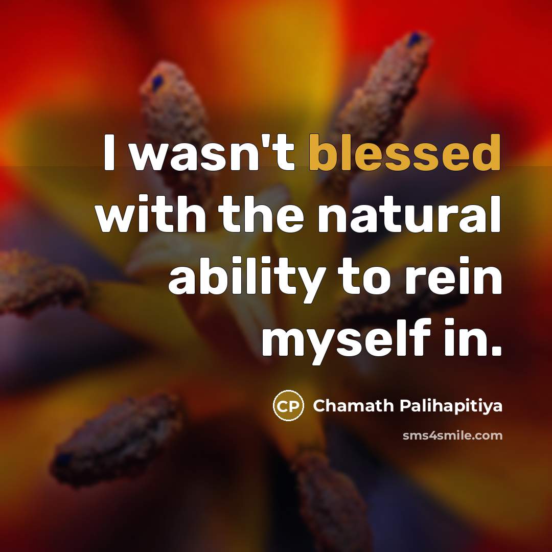 “I wasn't blessed with the natural ability to rein myself…” quote by Chamath Palihapitiya