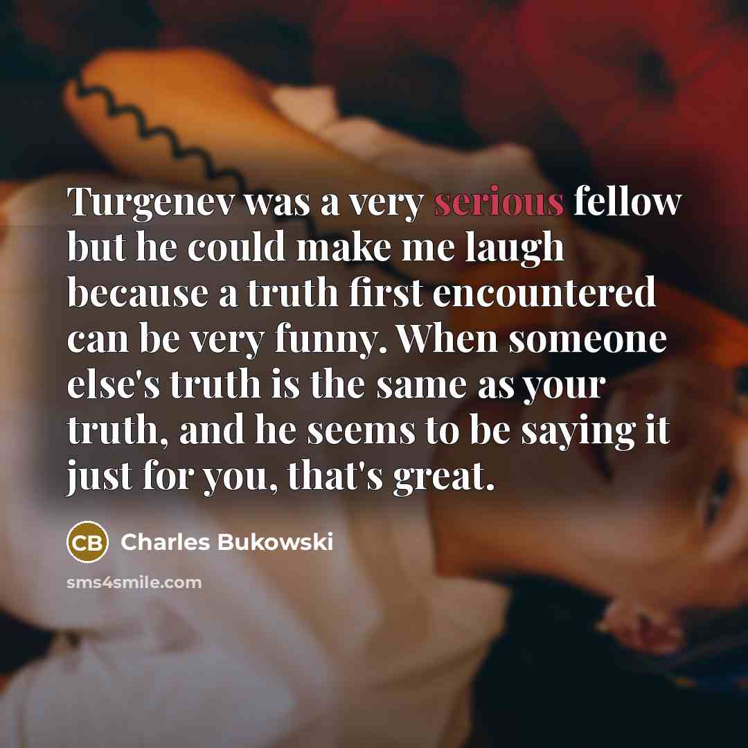 “Turgenev was a very serious fellow but he could make…” quote by Charles Bukowski
