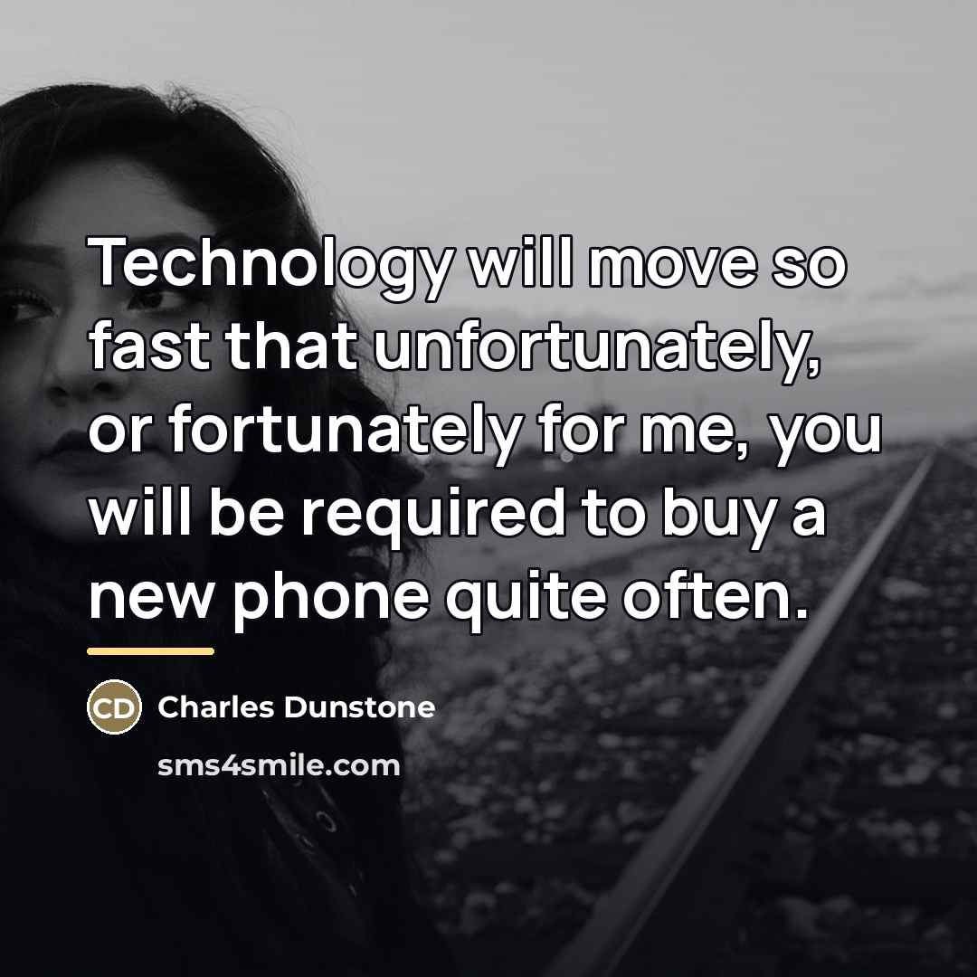 “Technology will move so fast that unfortunately, or fortunately for…” quote by Charles Dunstone