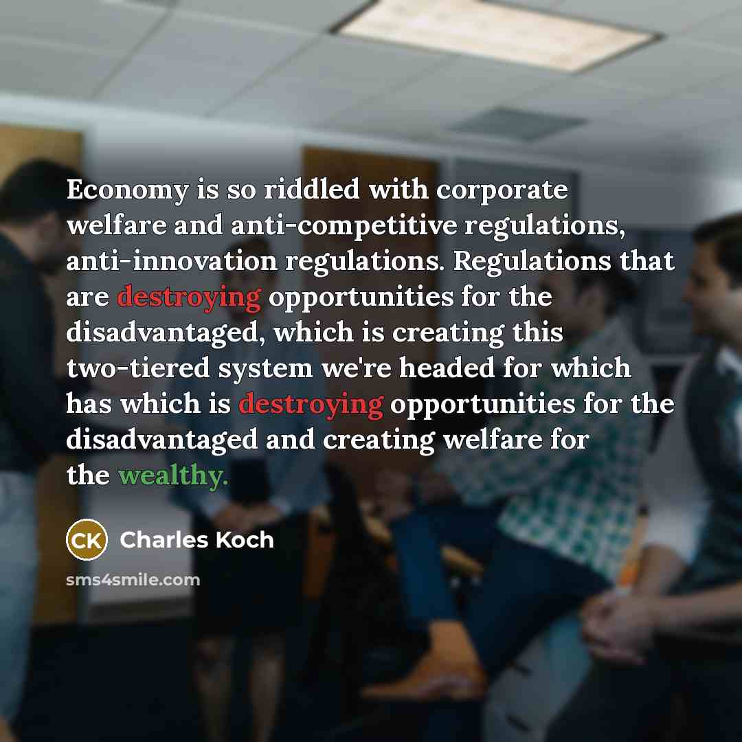 “Economy is so riddled with corporate welfare and anti-competitive regulations,…” quote by Charles Koch