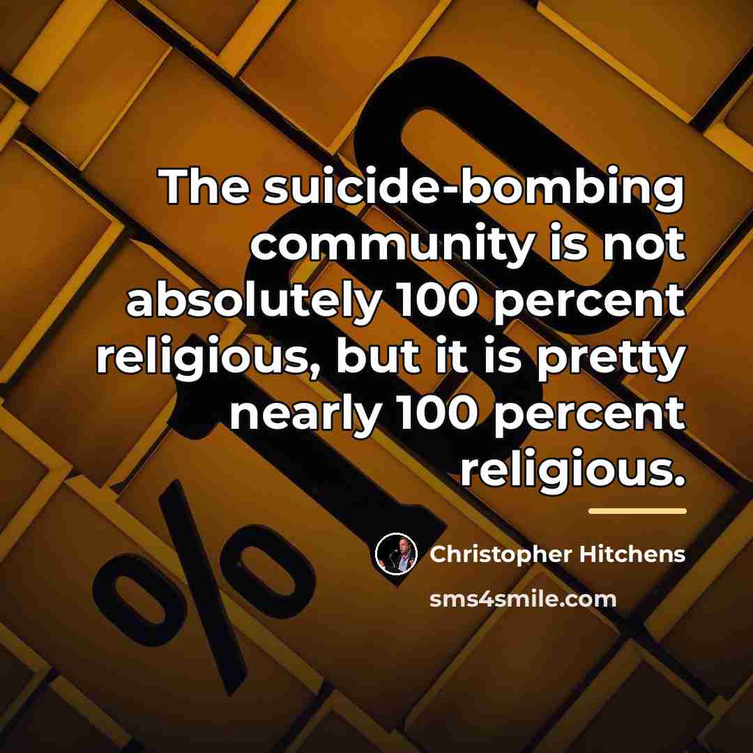 “The suicide-bombing community is not absolutely 100 percent religious, but…” quote by Christopher Hitchens