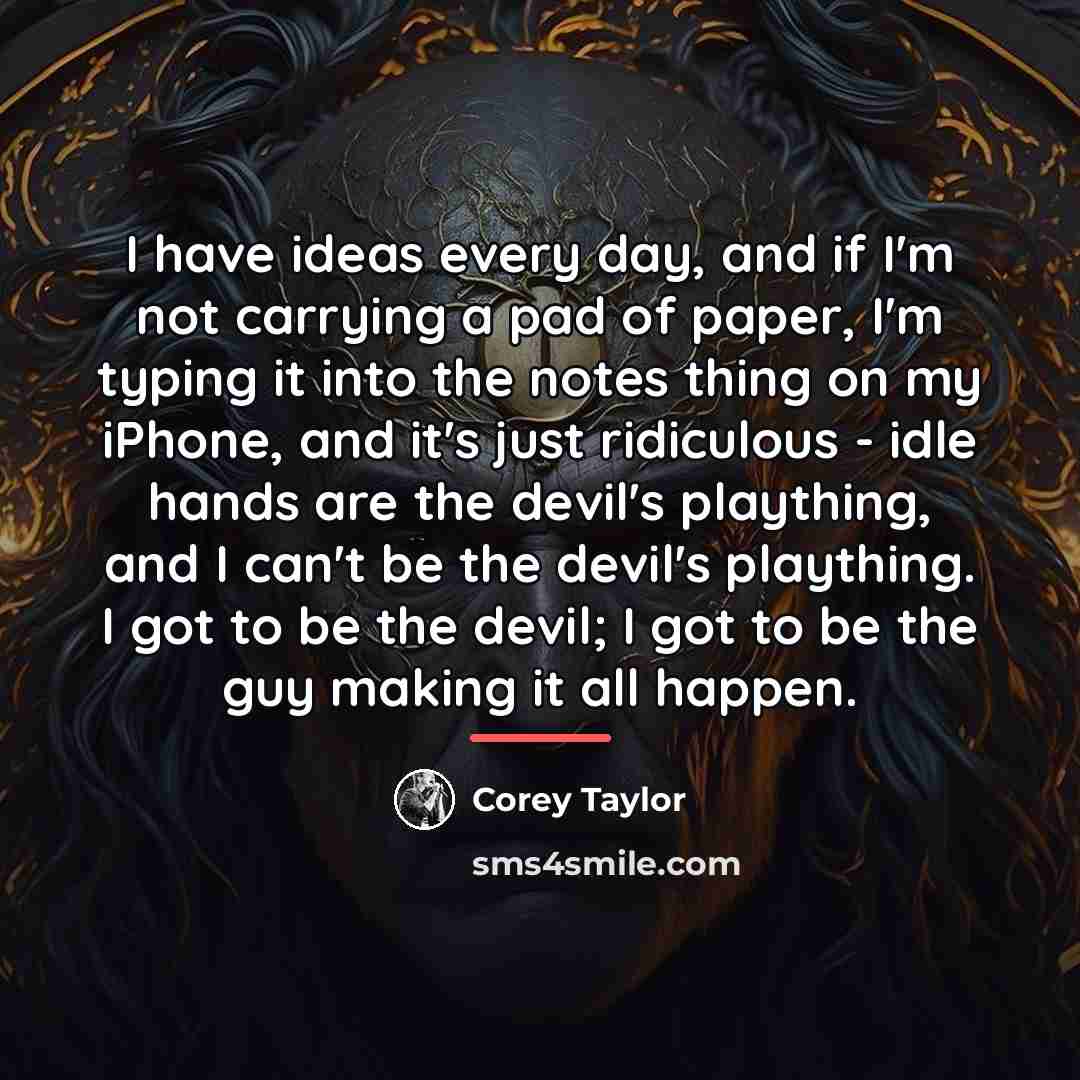 “I have ideas every day, and if I'm not carrying…” quote by Corey Taylor