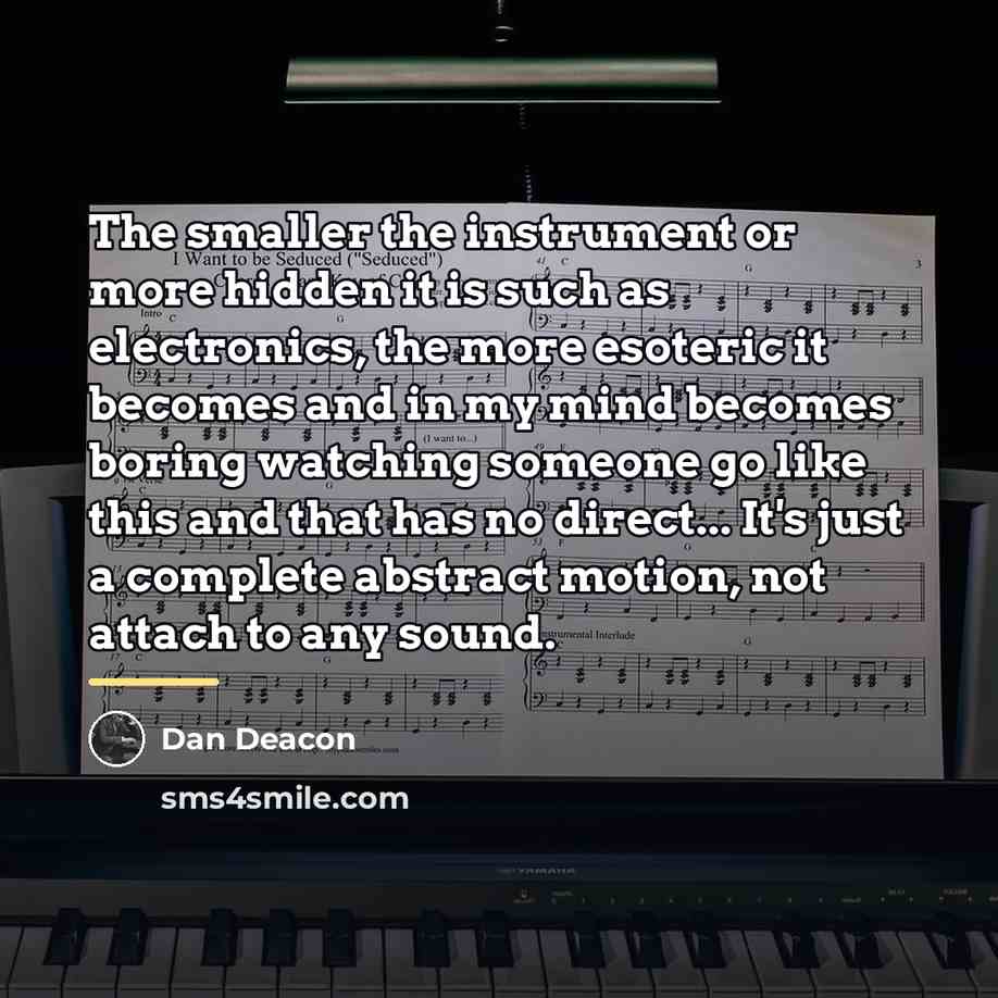 “The smaller the instrument or more hidden it is such…” quote by Dan Deacon