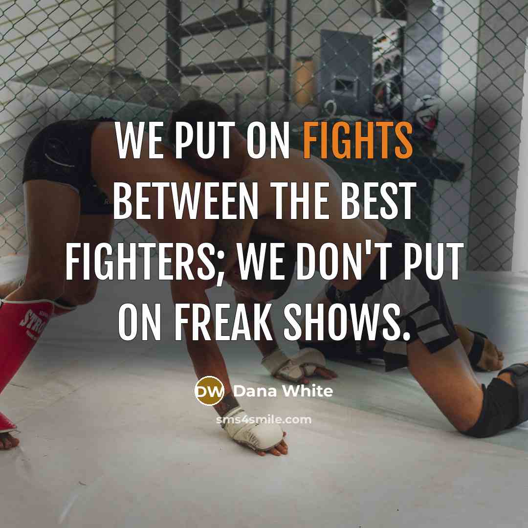 “We put on fights between the best fighters; we don't…” quote by Dana White