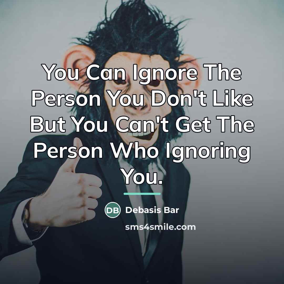 “You Can Ignore The Person You Don't Like But You…” quote by Debasis Bar