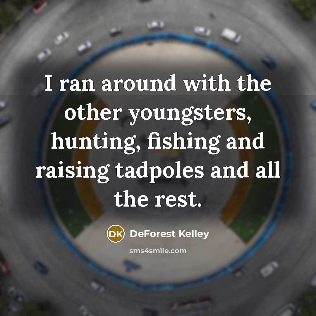 “I ran around with the other youngsters, hunting, fishing and…” quote by DeForest Kelley