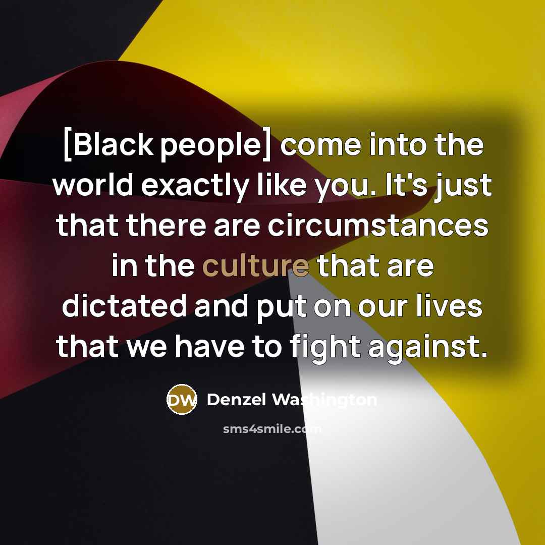 “[Black people] come into the world exactly like you. It's…” quote by Denzel Washington