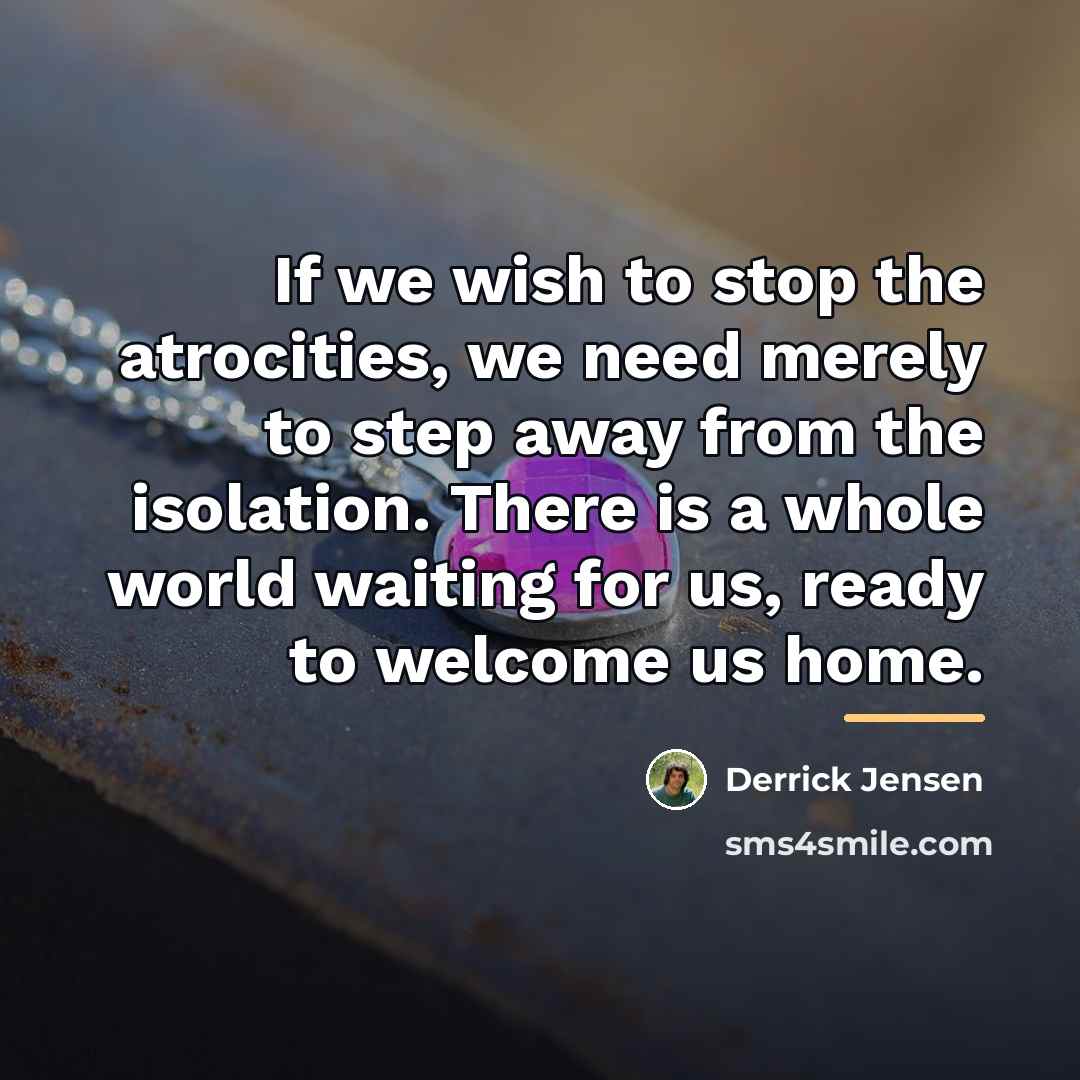 “If we wish to stop the atrocities, we need merely…” quote by Derrick Jensen
