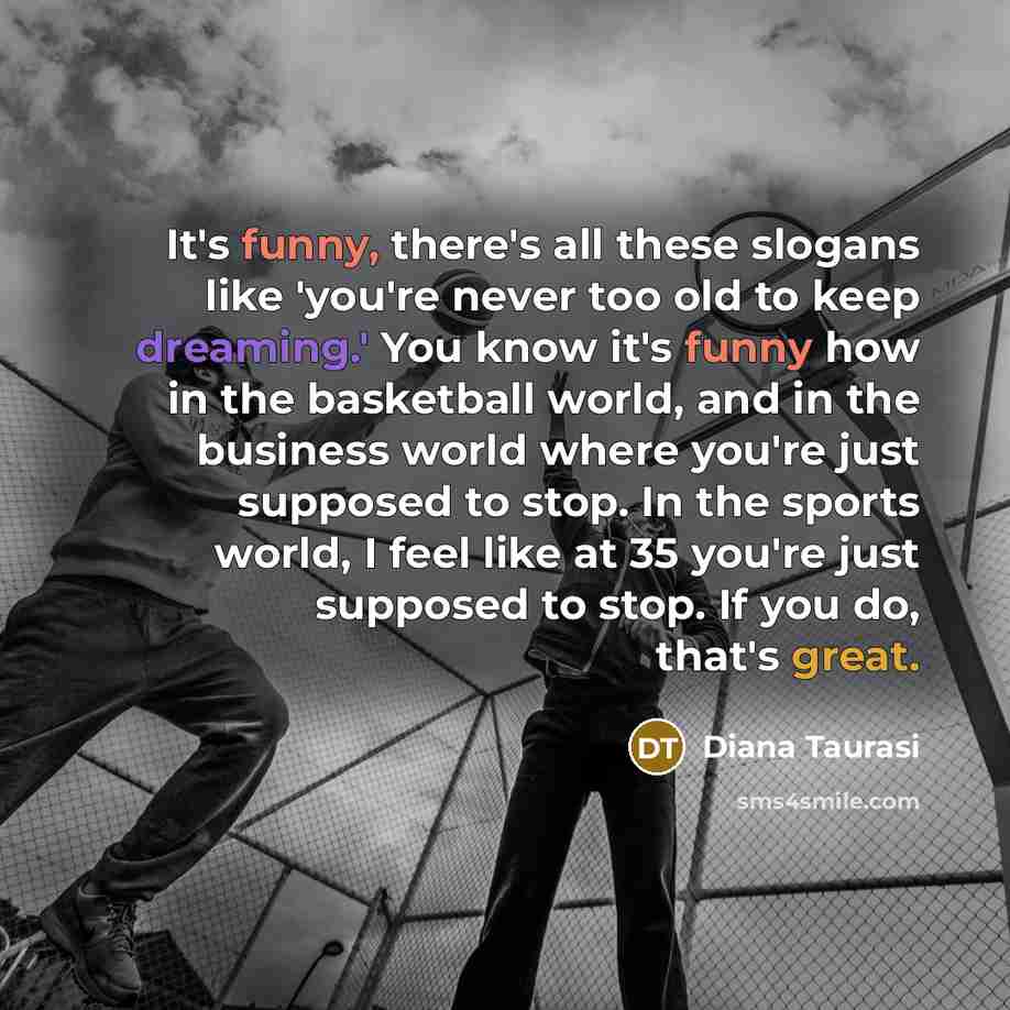 “It's funny, there's all these slogans like 'you're never too…” quote by Diana Taurasi