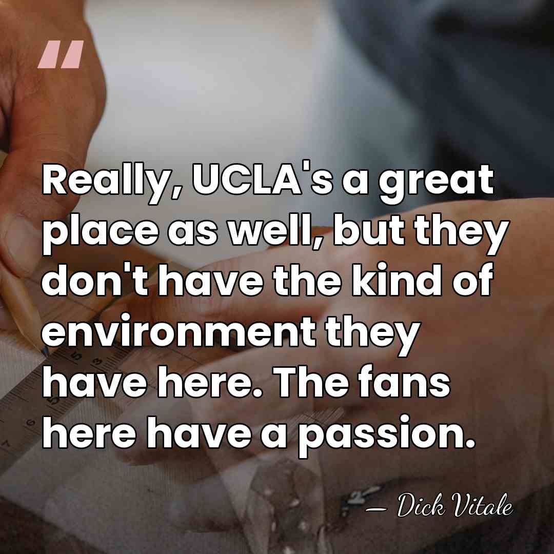 Really, UCLA's a great place as well, but they don't have the&hellip; - Dick Vitale