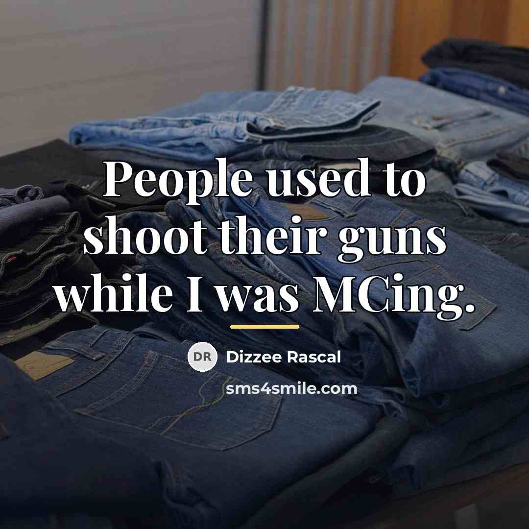 “People used to shoot their guns while I was MCing.…” quote by Dizzee Rascal