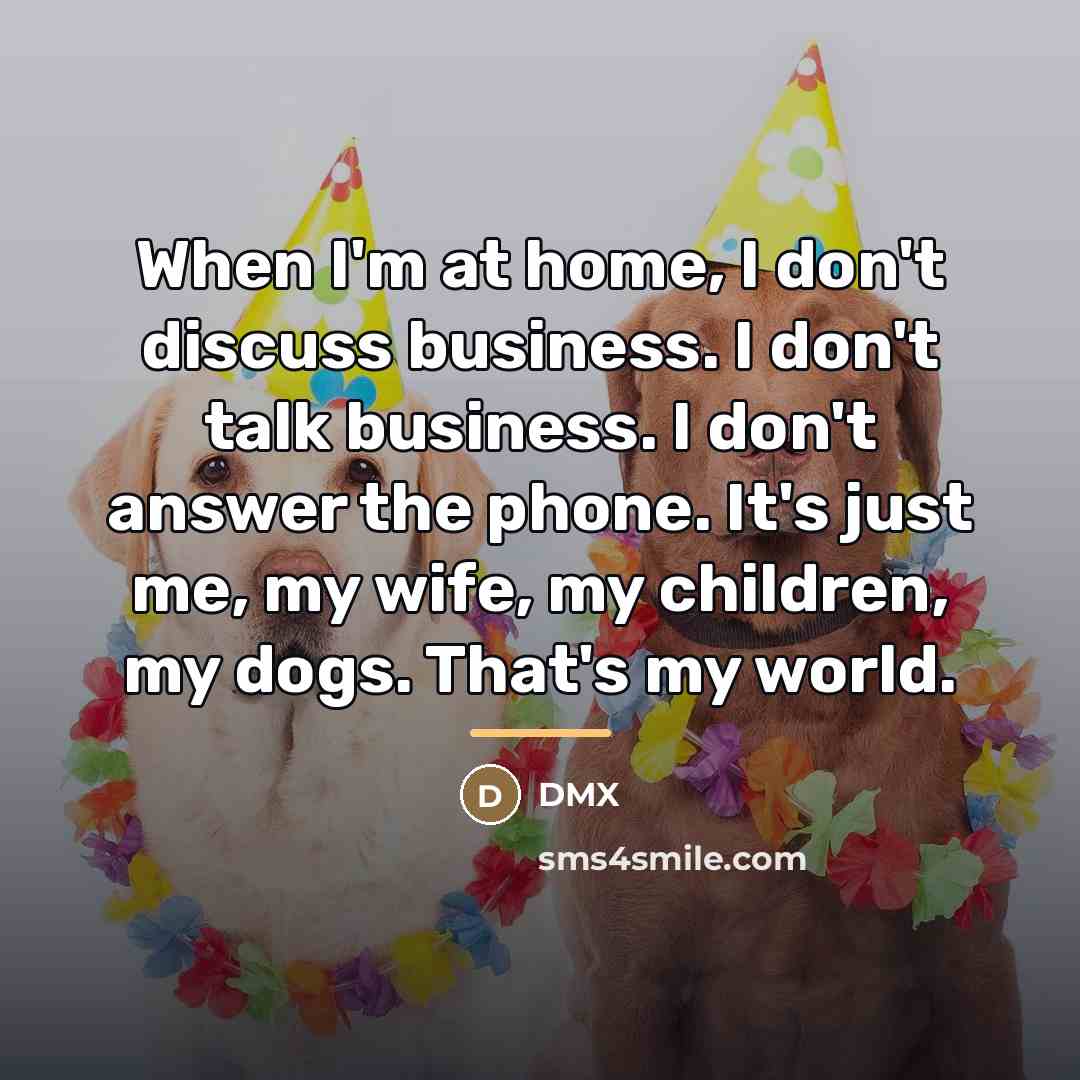 “When I'm at home, I don't discuss business. I don't…” quote by DMX