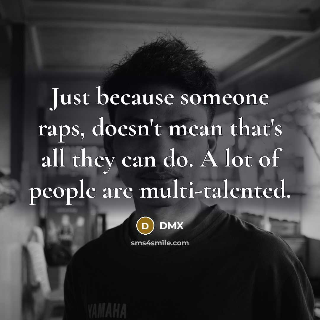 “Just because someone raps, doesn't mean that's all they can…” quote by DMX