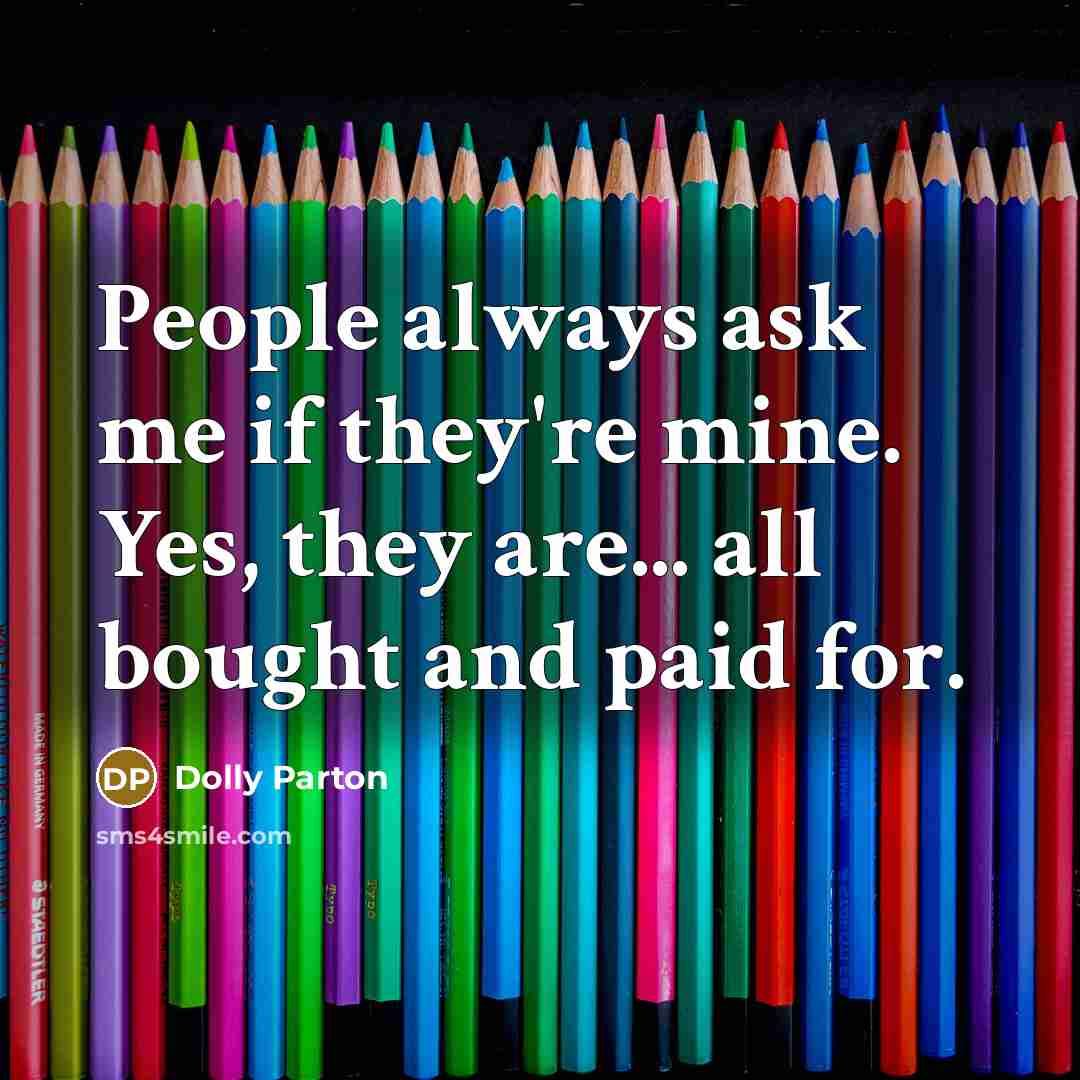 “People always ask me if they're mine. Yes, they are...…” quote by Dolly Parton