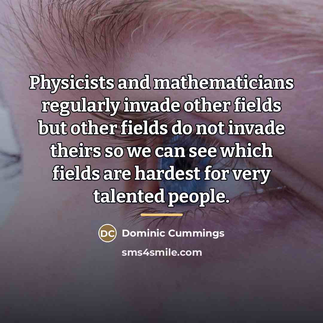 “Physicists and mathematicians regularly invade other fields but other fields…” quote by Dominic Cummings