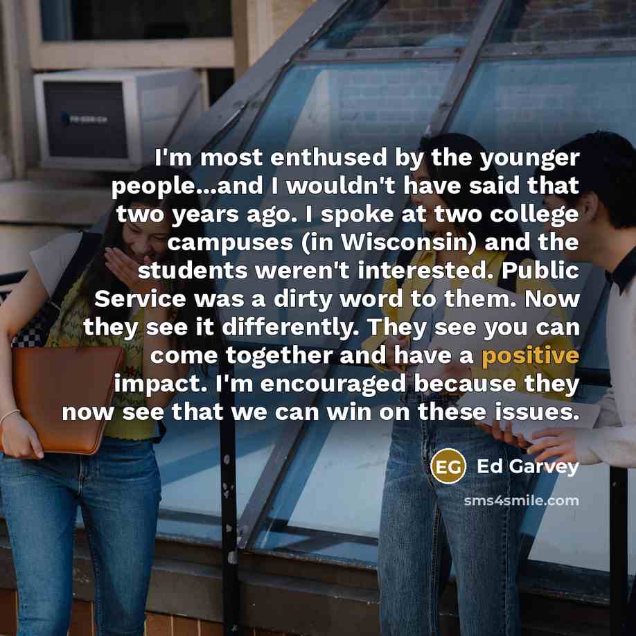 “I'm most enthused by the younger people...and I wouldn't have…” quote by Ed Garvey