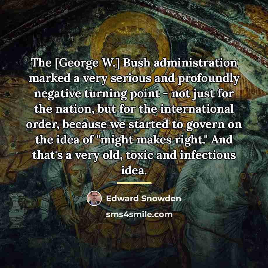 “The [George W.] Bush administration marked a very serious and…” quote by Edward Snowden