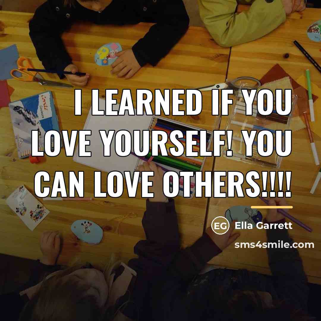 “I learned if you love yourself! You can love others!!!!…” quote by Ella Garrett