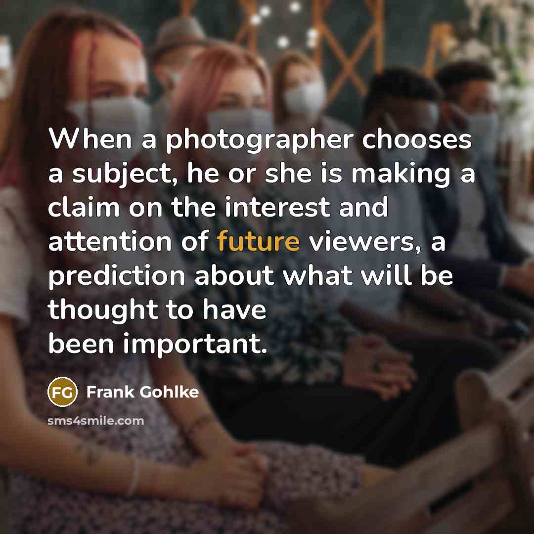 “When a photographer chooses a subject, he or she is…” quote by Frank Gohlke