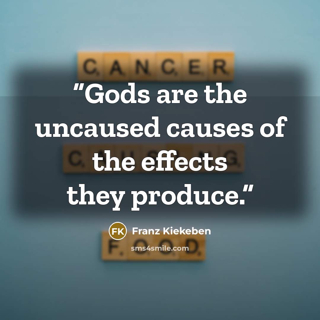 “Gods are the uncaused causes of the effects they produce.” quote by Franz Kiekeben
