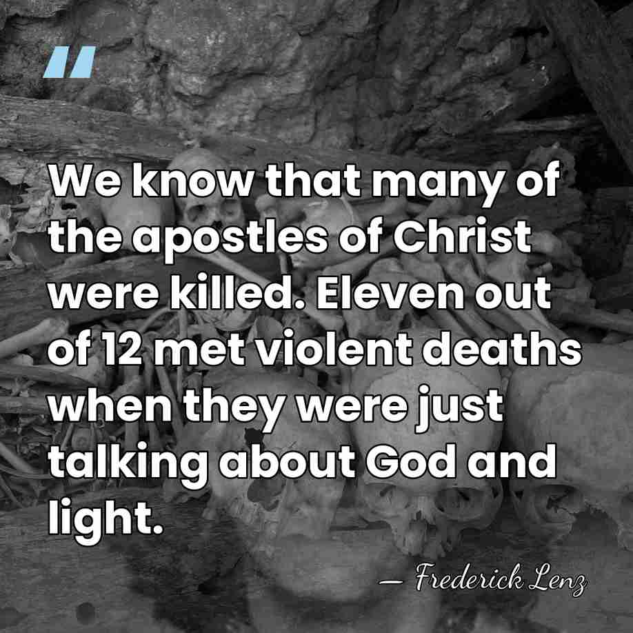 We know that many of the apostles of Christ were killed. Eleven&hellip; - Frederick Lenz