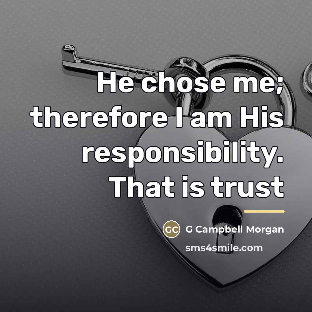 “He chose me; therefore I am His responsibility. That is…” quote by Anonymous