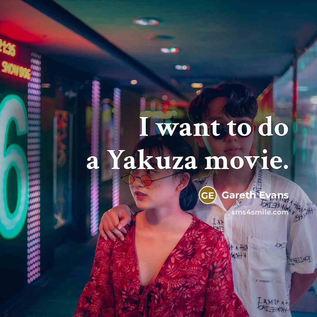 “I want to do a Yakuza movie.…” quote by Gareth Evans
