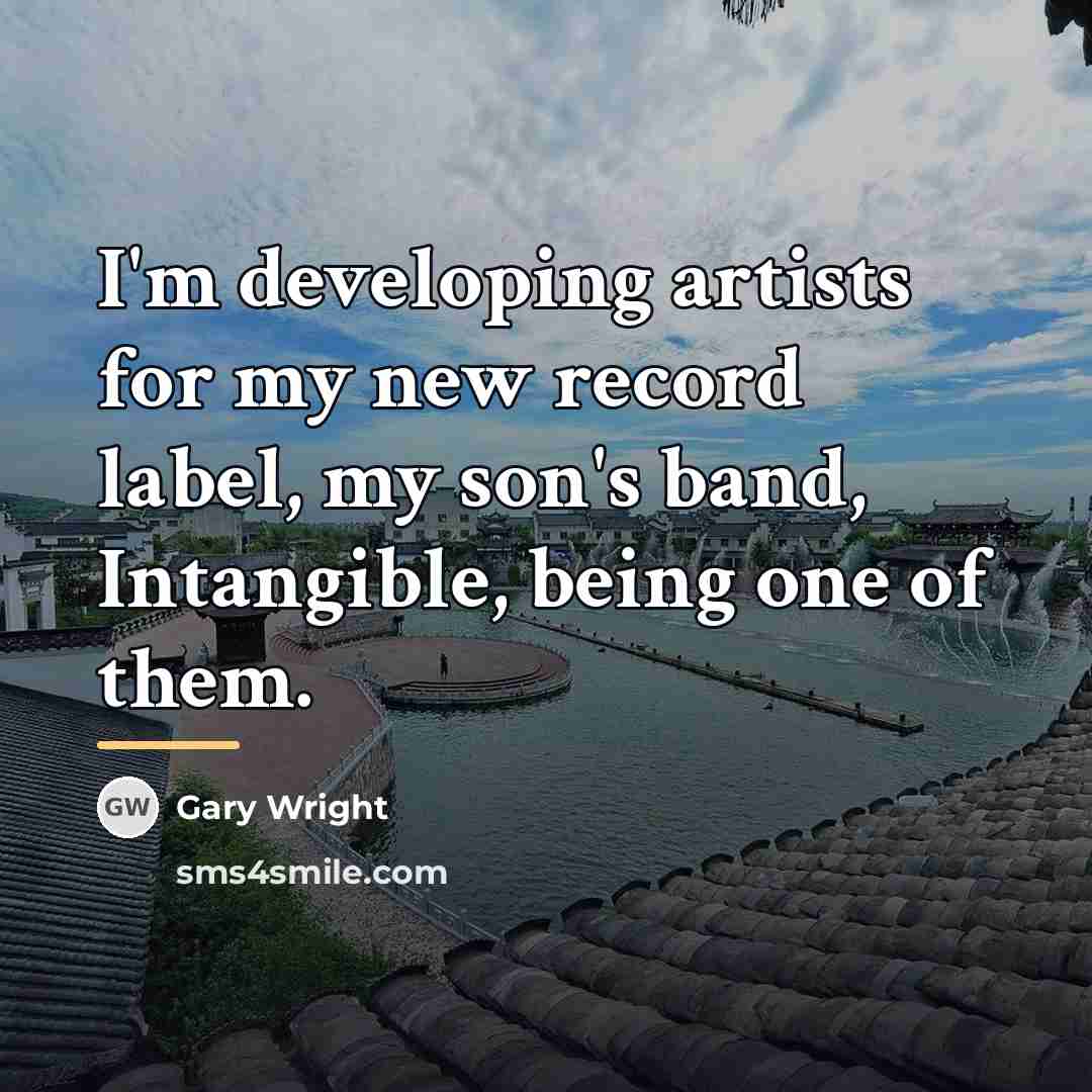 “I'm developing artists for my new record label, my son's…” quote by Gary Wright