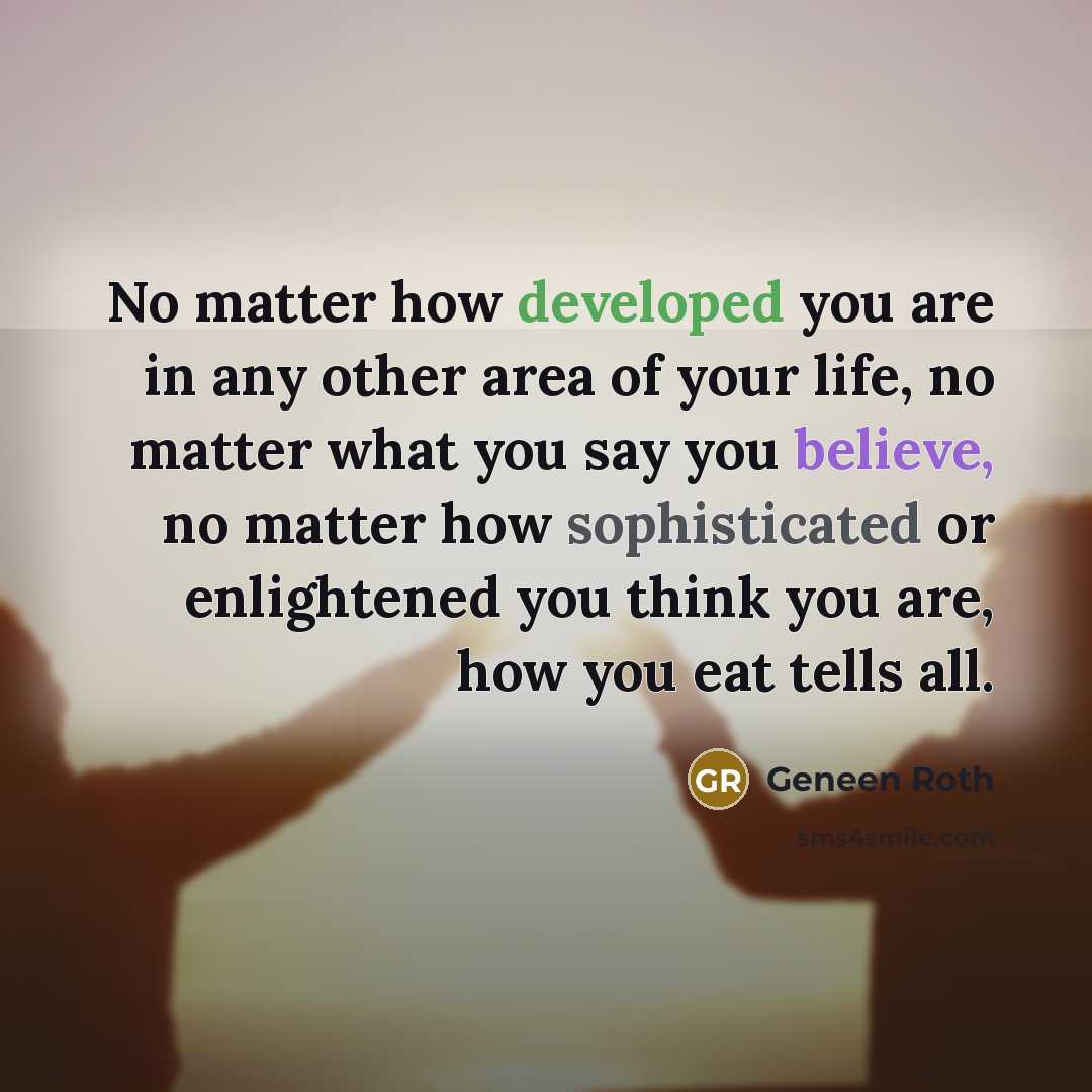 “No matter how developed you are in any other area…” quote by Geneen Roth